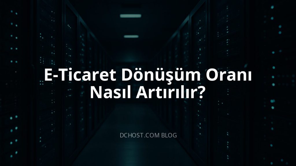 E-Ticaret Dönüşüm Oranı Nasıl Artırılır?