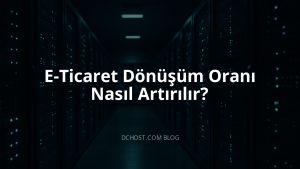 E-Ticaret Dönüşüm Oranı Nasıl Artırılır?