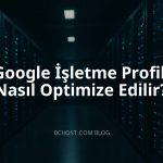 Google İşletme Profili Nasıl Optimize Edilir?