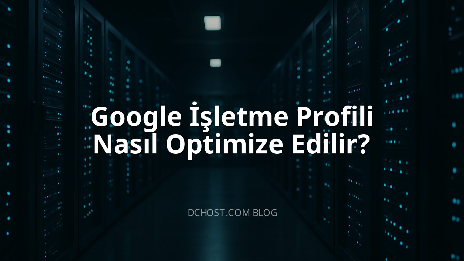 Google İşletme Profili Nasıl Optimize Edilir?