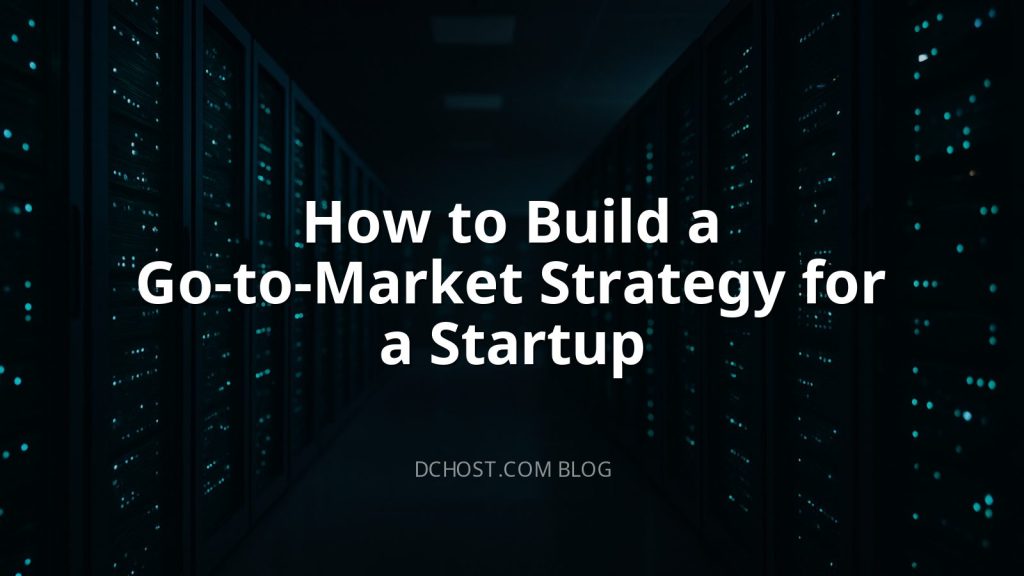 How to Build a Go-to-Market Strategy for a Startup
