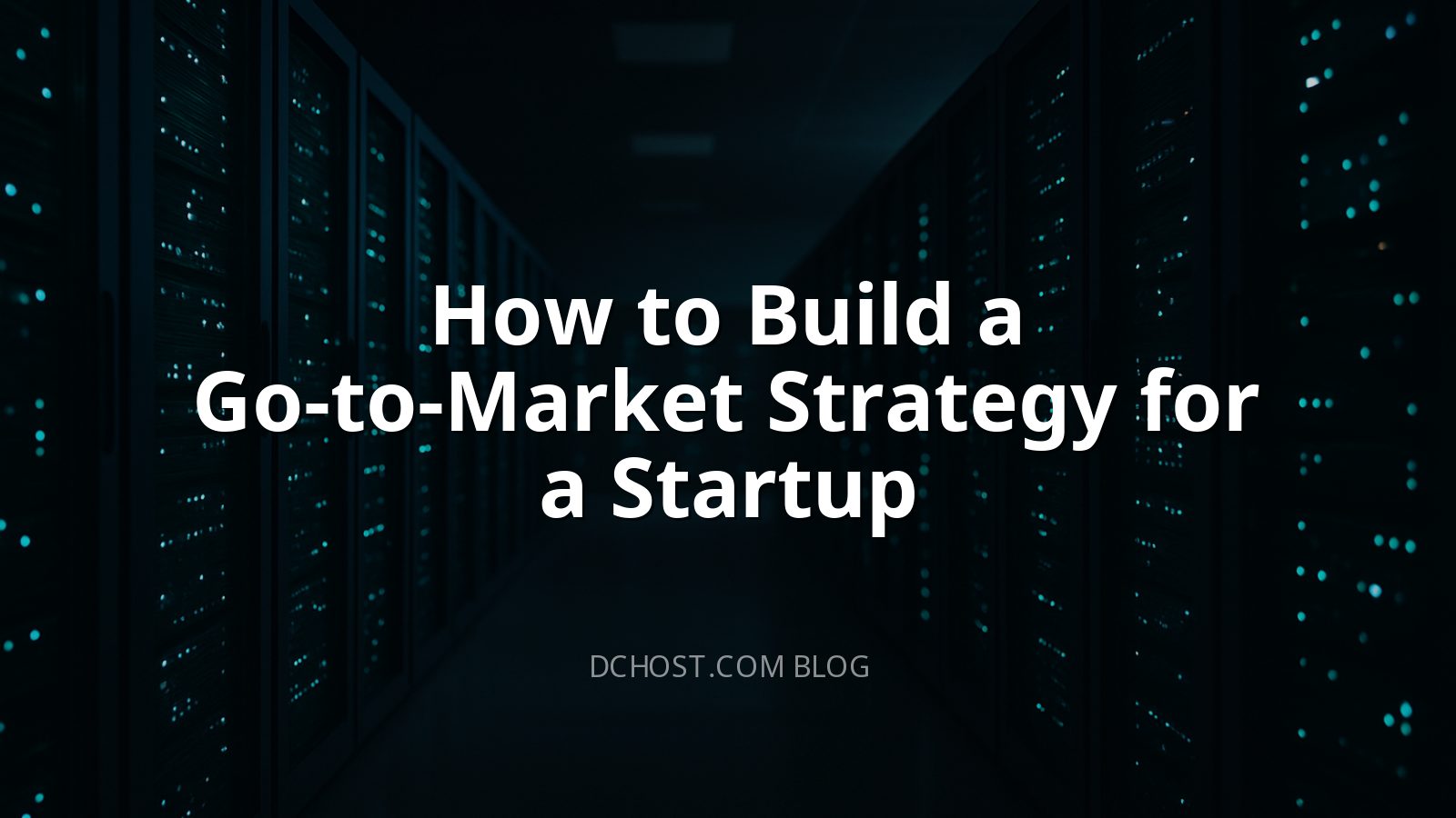 How to Build a Go-to-Market Strategy for a Startup