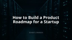 How to Build a Product Roadmap for a Startup