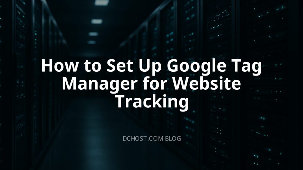 How to Set Up Google Tag Manager for Website Tracking