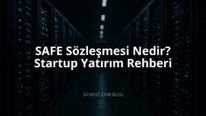SAFE Sözleşmesi Nedir? Startup Yatırım Rehberi