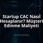 Startup CAC Nasıl Hesaplanır? Müşteri Edinme Maliyeti