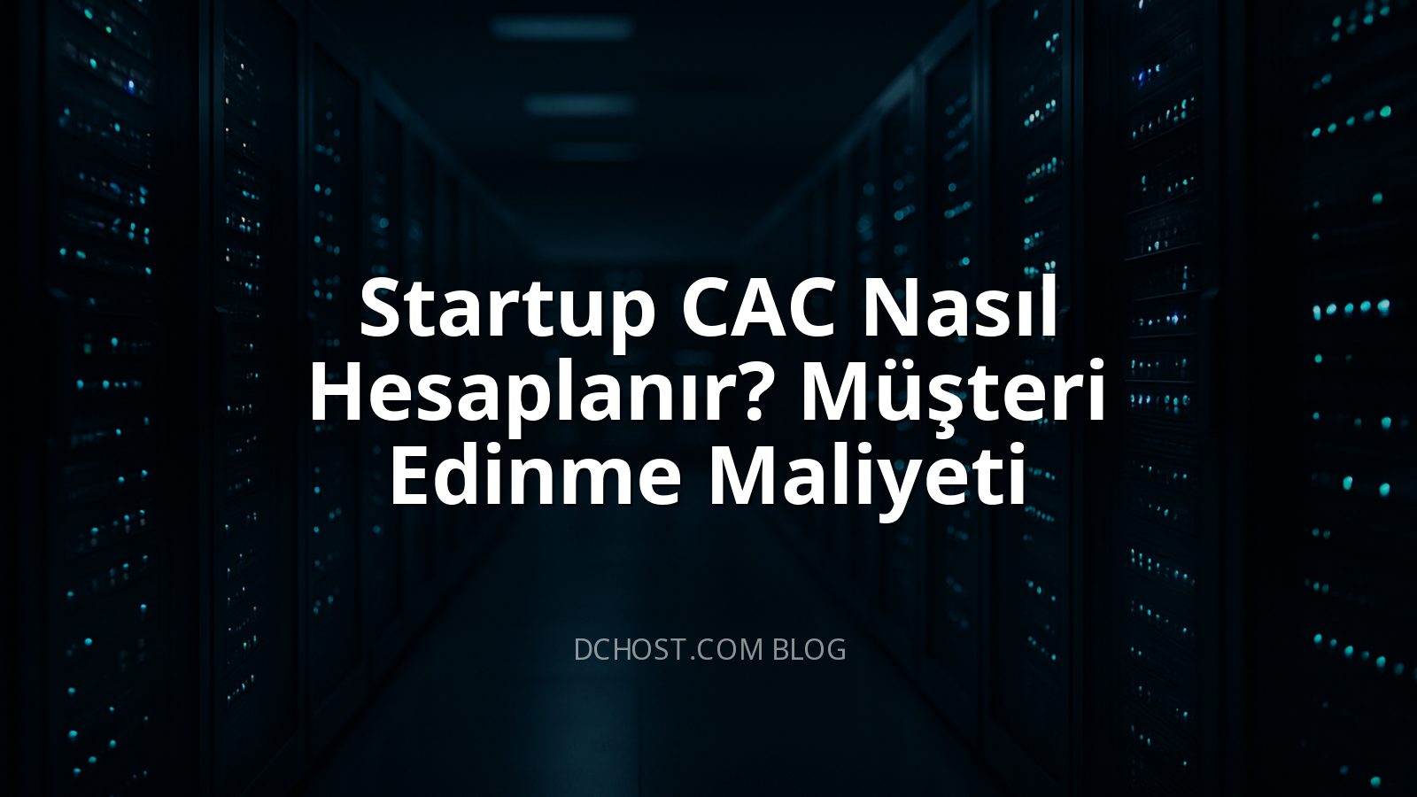 Startup CAC Nasıl Hesaplanır? Müşteri Edinme Maliyeti