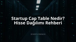 Startup Cap Table Nedir? Hisse Dağılımı Rehberi