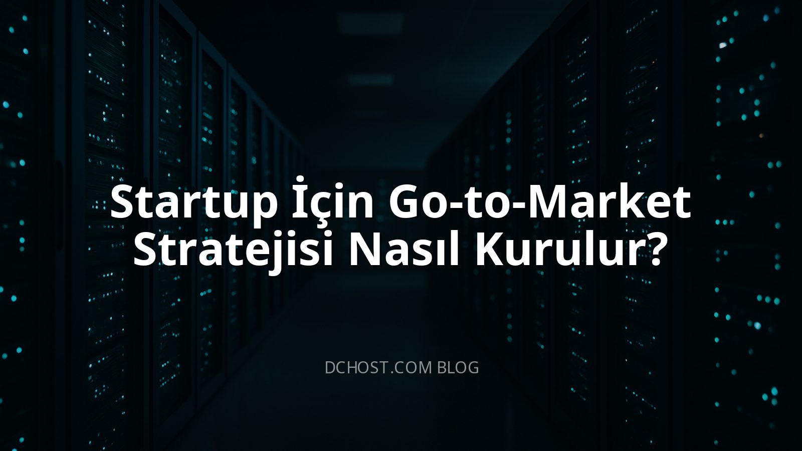 Startup İçin Go-to-Market Stratejisi Nasıl Kurulur?