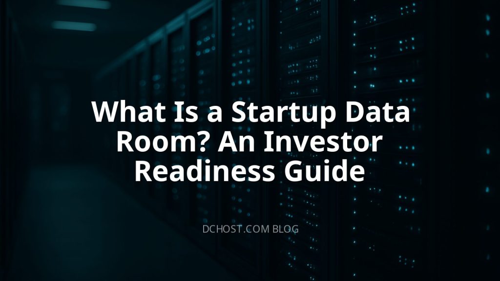 What Is a Startup Data Room? An Investor Readiness Guide