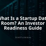 What Is a Startup Data Room? An Investor Readiness Guide