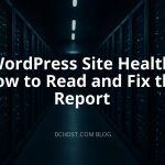 WordPress Site Health: How to Read and Fix the Report