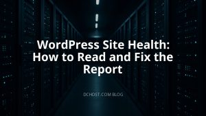 WordPress Site Health: How to Read and Fix the Report